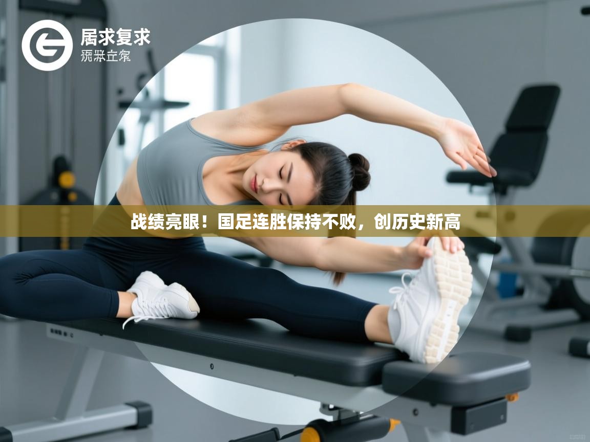 战绩亮眼！国足连胜保持不败，创历史新高  第2张